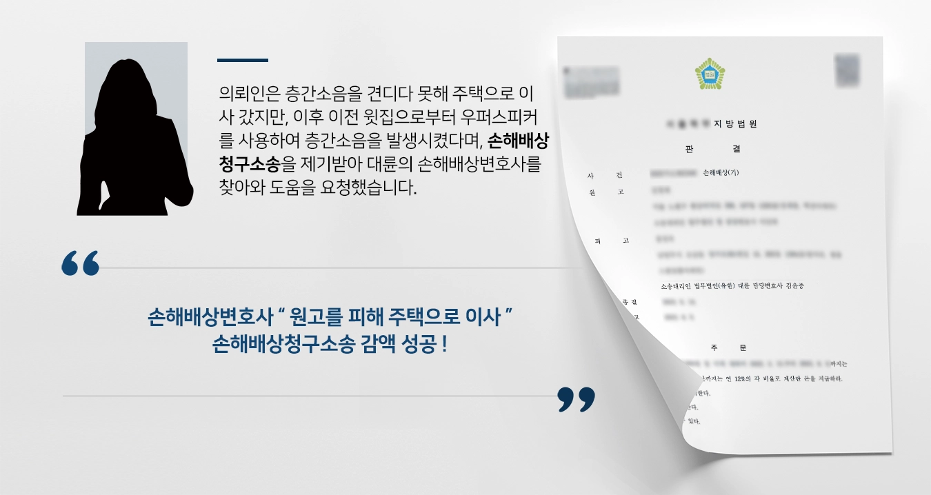 [손해배상청구소송 사례소개] 층간소음 소송 손해배상변호사의 조력으로 손해배상액 감액 성공 ! 